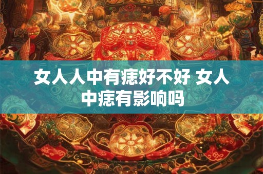 女人人中有痣好不好 女人中痣有影响吗