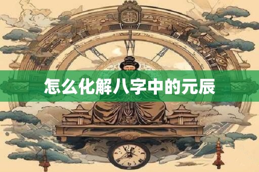怎么化解八字中的元辰