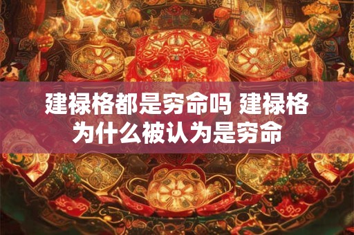 建禄格都是穷命吗 建禄格为什么被认为是穷命