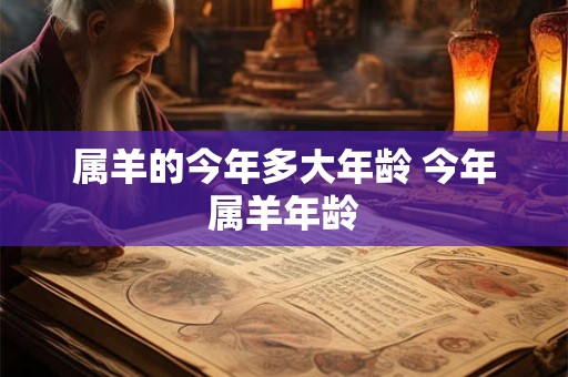属羊的今年多大年龄 今年属羊年龄