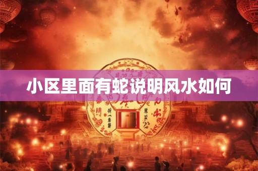 小区里面有蛇说明风水如何