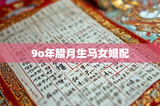 9o年腊月生马女婚配