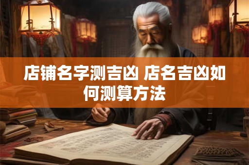 店铺名字测吉凶 店名吉凶如何测算方法