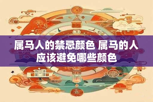 属马人的禁忌颜色 属马的人应该避免哪些颜色