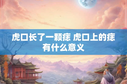 虎口长了一颗痣 虎口上的痣有什么意义