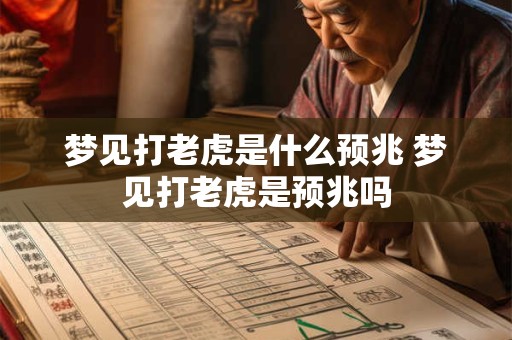 梦见打老虎是什么预兆 梦见打老虎是预兆吗