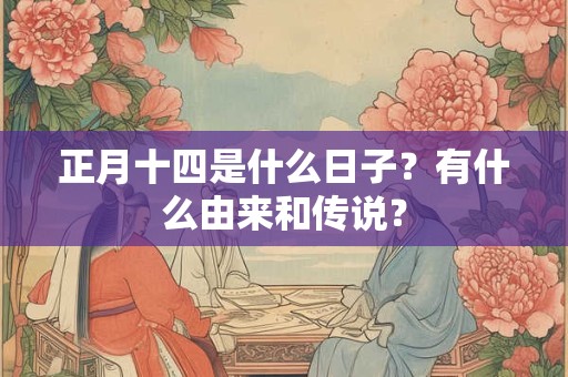 正月十四是什么日子？有什么由来和传说？