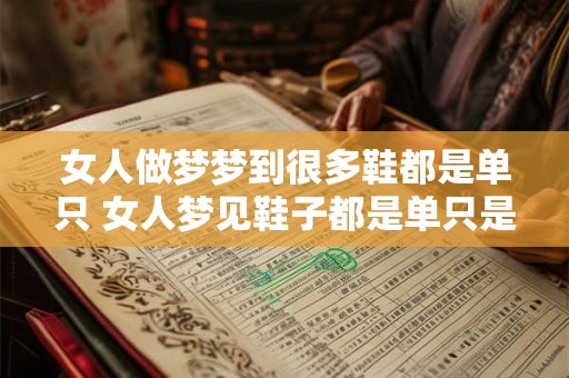 女人做梦梦到很多鞋都是单只 女人梦见鞋子都是单只是什么意思