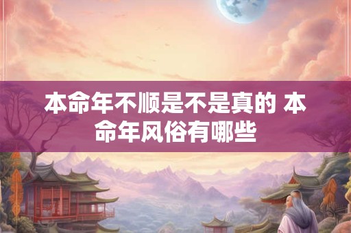本命年不顺是不是真的 本命年风俗有哪些