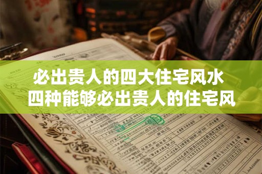 必出贵人的四大住宅风水 四种能够必出贵人的住宅风水