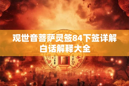 观世音菩萨灵签84下签详解白话解释大全