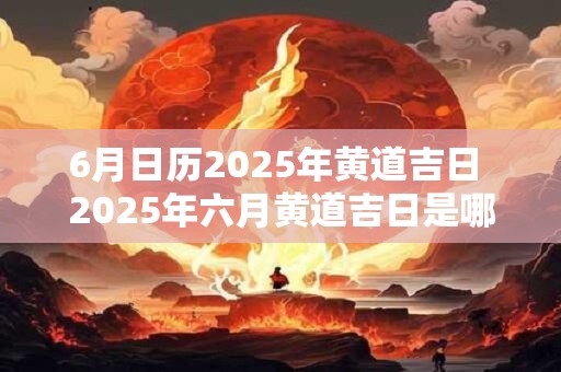 6月日历2026年黄道吉日 2026年六月黄道吉日是哪些