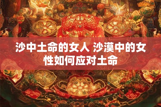 沙中土命的女人 沙漠中的女性如何应对土命