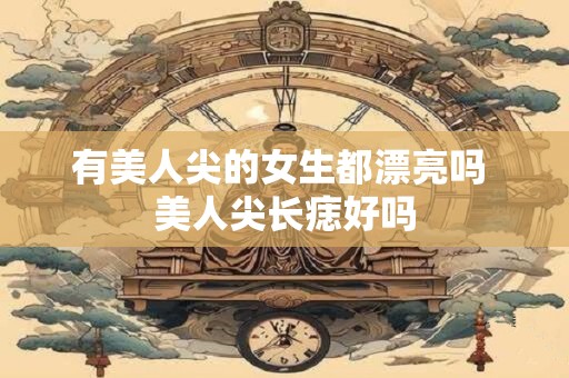 有美人尖的女生都漂亮吗 美人尖长痣好吗