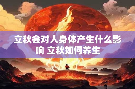 立秋会对人身体产生什么影响 立秋如何养生