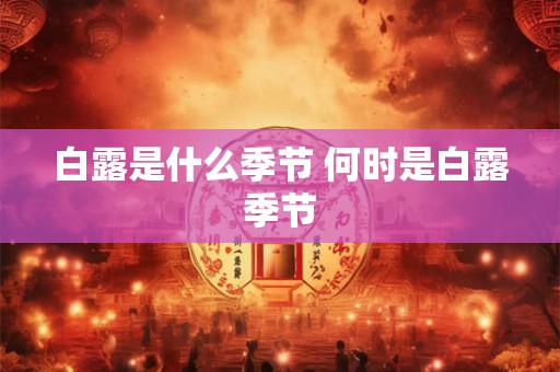 白露是什么季节 何时是白露季节