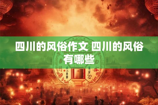 四川的风俗作文 四川的风俗有哪些
