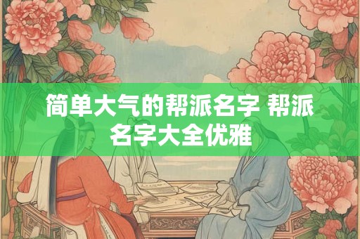 简单大气的帮派名字 帮派名字大全优雅
