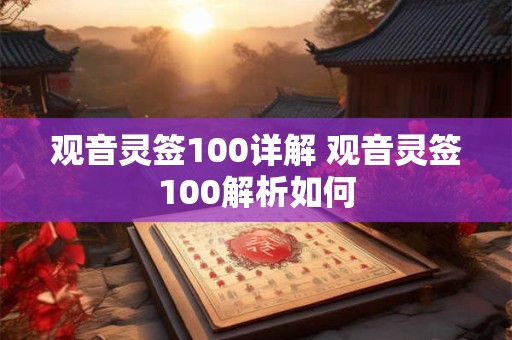 观音灵签100详解 观音灵签100解析如何 观音灵签100详解 观音灵签100解析如何