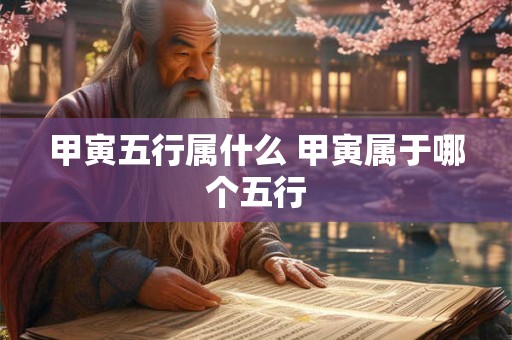 甲寅五行属什么 甲寅属于哪个五行