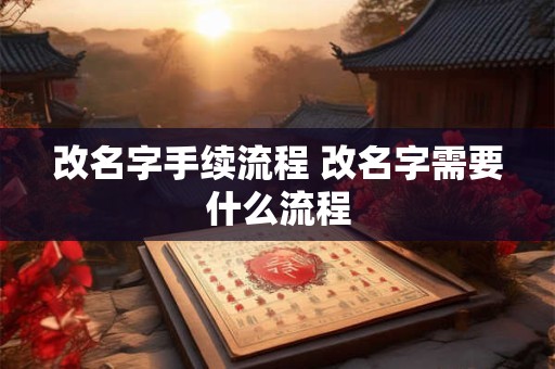 改名字手续流程 改名字需要什么流程
