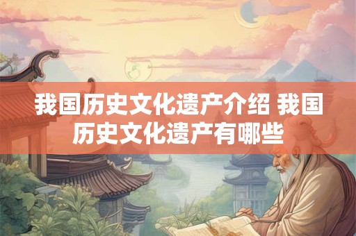 我国历史文化遗产介绍 我国历史文化遗产有哪些