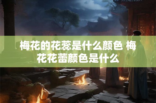 梅花的花蕊是什么颜色 梅花花蕾颜色是什么