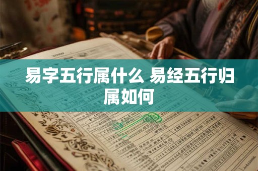 易字五行属什么 易经五行归属如何