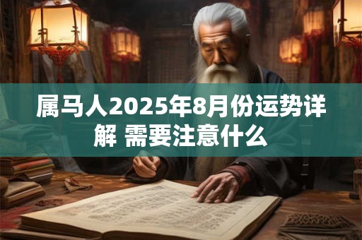 属马人2025年8月份运势详解 需要注意什么