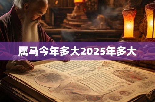 属马今年多大2025年多大