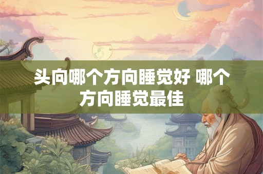 头向哪个方向睡觉好 哪个方向睡觉最佳