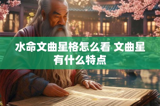 水命文曲星格怎么看 文曲星有什么特点