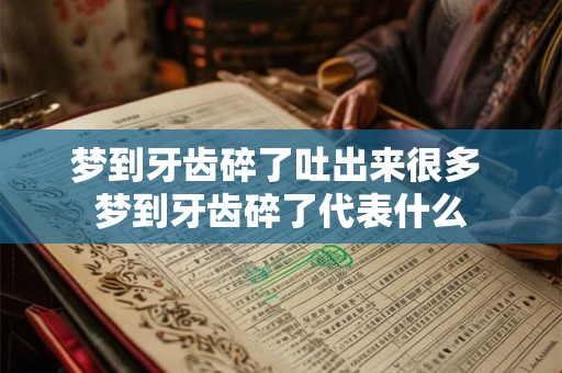 梦到牙齿碎了吐出来很多 梦到牙齿碎了代表什么