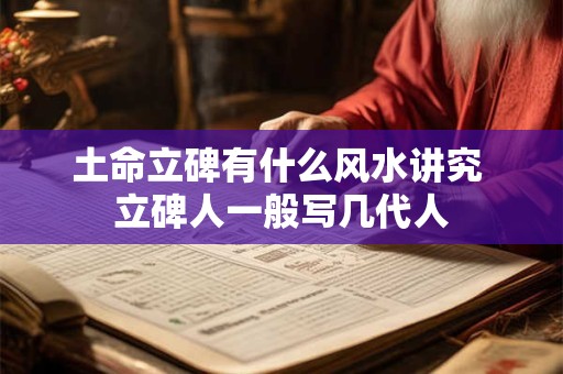 土命立碑有什么风水讲究 立碑人一般写几代人