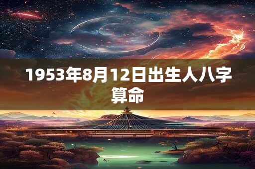 1953年8月12日出生人八字算命