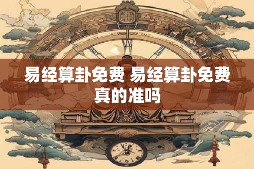 易经算卦免费 易经算卦免费真的准吗