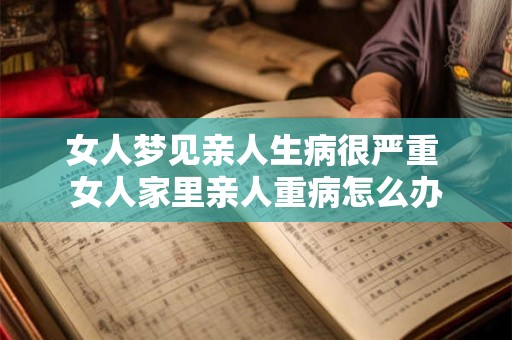 女人梦见亲人生病很严重 女人家里亲人重病怎么办