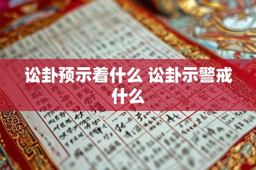 讼卦预示着什么 讼卦示警戒什么