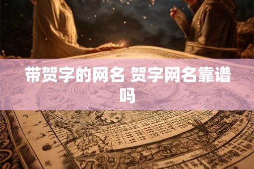 带贺字的网名 贺字网名靠谱吗