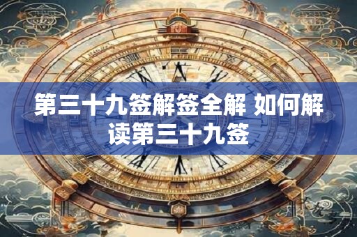 第三十九签解签全解 如何解读第三十九签