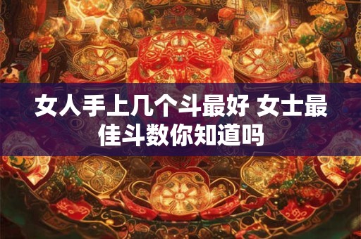 女人手上几个斗最好 女士最佳斗数你知道吗