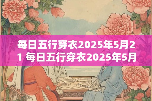 每日五行穿衣2025年5月21 每日五行穿衣2025年5月27