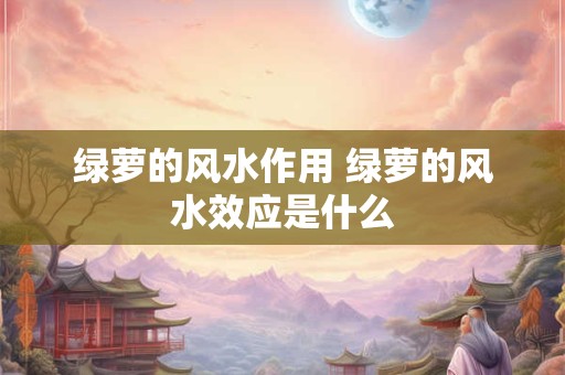 绿萝的风水作用 绿萝的风水效应是什么