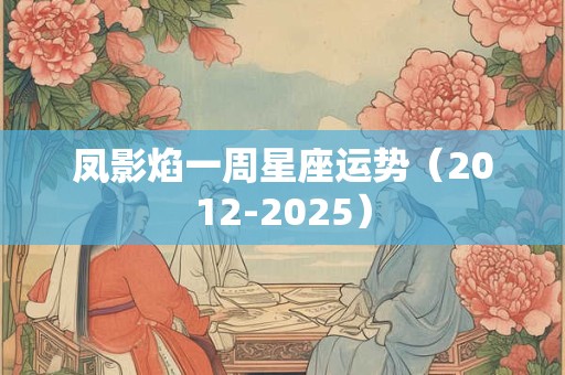 凤影焰一周星座运势（2012-2025）