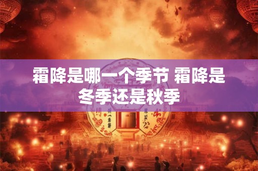 霜降是哪一个季节 霜降是冬季还是秋季