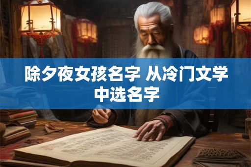 除夕夜女孩名字 从冷门文学中选名字