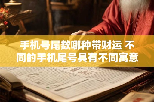 手机号尾数哪种带财运 不同的手机尾号具有不同寓意