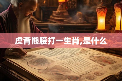 虎背熊腰打一生肖,是什么