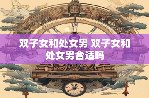 双子女和处女男 双子女和处女男合适吗