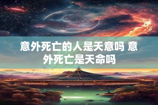 意外死亡的人是天意吗 意外死亡是天命吗